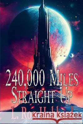 240,000 Miles Straight Up L Ron Hubbard   9781515460589 Positronic Publishing