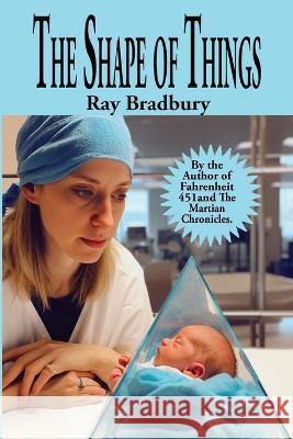 The Shape of Things Ray D Bradbury   9781515460787 Positronic Publishing