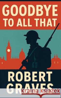 Goodbye to All That Robert Graves 9781515464839 Wilder Publications