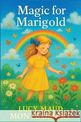 Magic for Marigold Lucy Maud Montgomery 9781515465485