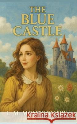 The Blue Castle L. M. Montgomery 9781515465737 Wilder Publications