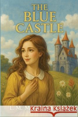 The Blue Castle L. M. Montgomery 9781515465744 Wilder Publications