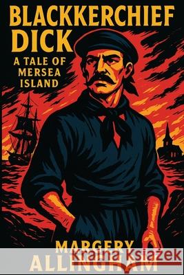 Blackkerchief Dick: A Tale of Mersea Island Margery Allinghamr 9781515466345 Positronic Publishing