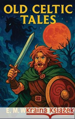 Old Celtic Tales E. M. Wilmot-Buxton 9781515466512 Positronic Publishing