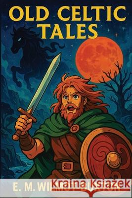 Old Celtic Tales E. M. Wilmot-Buxton 9781515466529 Positronic Publishing