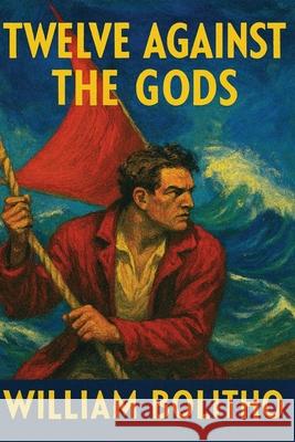 Twelve Against the Gods William Bolitho 9781515466925 Positronic Publishing