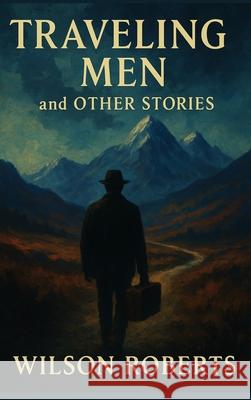 Traveling Men and Other Stories Wilson Roberts 9781515467212 Wilder Publications
