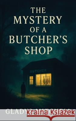 The Mystery of a Butcher's Shop Gladys Mitchell 9781515467809 Positronic Publishing
