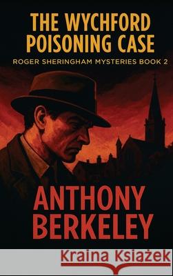 The Wychford Poisoning Case Anthony Berkeley 9781515468790 Positronic Publishing