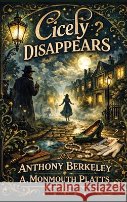 Cicely Disappears Anthony Berkeley A. Monmouth Platts 9781515469117