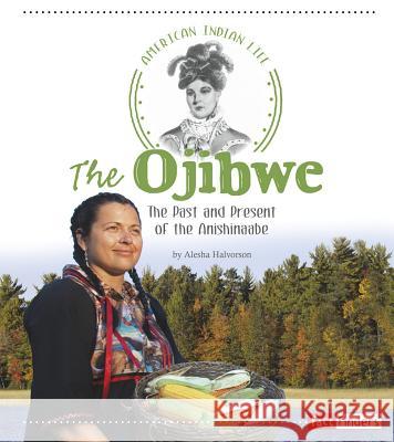 The Ojibwe: The Past and Present of the Anishinaabe Alesha Halvorson 9781515702443 Capstone Press