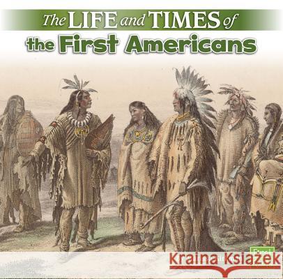 The Life and Times of the First Americans Marissa Kirkman 9781515724759 Capstone Press