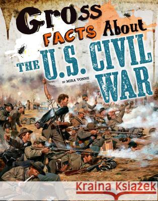 Gross Facts about the U.S. Civil War Mira Vonne 9781515741725 Capstone Press