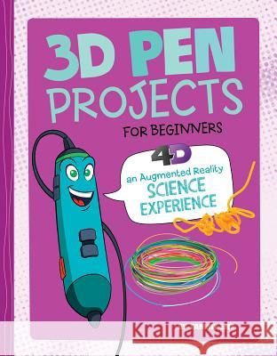 3D Pen Projects for Beginners: 4D an Augmented Reading Experience Tammy Enz 9781515794899