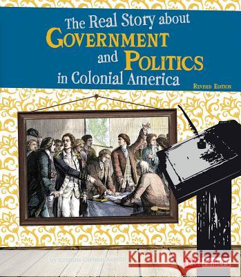 The Real Story about Government and Politics in Colonial America Kristine Carlson Asselin 9781515797470 Capstone Press