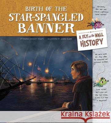Birth of the Star-Spangled Banner: A Fly on the Wall History Jomike Tejido Thomas Kingsley Troupe 9781515816010 Picture Window Books