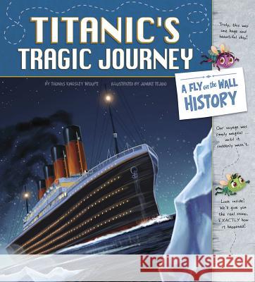 Titanic's Tragic Journey: A Fly on the Wall History Jomike Tejido Thomas Kingsley Troupe 9781515816034 Picture Window Books