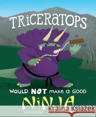 Triceratops Would Not Make a Good Ninja Katzenberger, Lisa 9781515821274 Picture Window Books