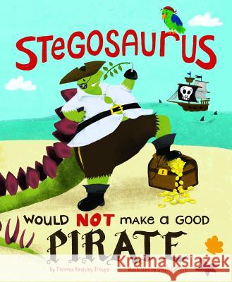 Stegosaurus Would Not Make a Good Pirate Calvert, Steph 9781515821298 Picture Window Books