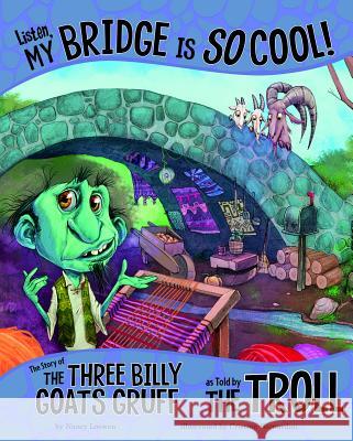 Listen, My Bridge Is So Cool!: The Story of the Three Billy Goats Gruff as Told by the Troll Nancy Loewen Cristian Bernardini 9781515823179