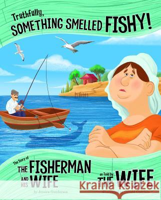 Truthfully, Something Smelled Fishy!: The Story of the Fisherman and His Wife as Told by the Wife Jessica Gunderson Gerald Guerlais 9781515823186 Picture Window Books