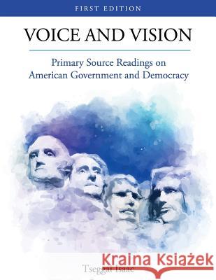 Voice and Vision: Primary Source Readings on American Government and Democracy Tseggai Isaac 9781516500307