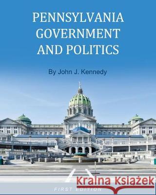 Pennsylvania Government and Politics John J. Kennedy 9781516501588 Cognella Academic Publishing