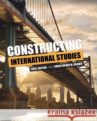 Constructing International Studies Christopher M. Brown 9781516502929 Cognella Academic Publishing