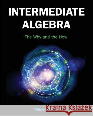 Intermediate Algebra: The Why and the How Matthew Baxter 9781516503032