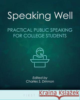 Speaking Well: Practical Public Speaking for College Students Charles S. Drinnon 9781516503612 Cognella Academic Publishing
