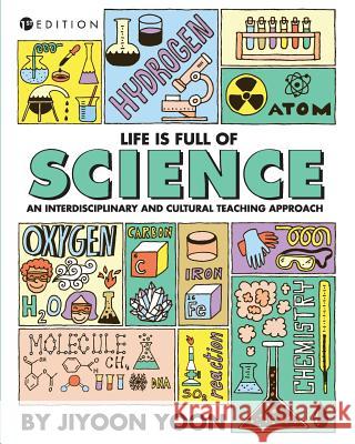 Life is Full of Science: An Interdisciplinary and Cultural Teaching Approach Yoon, Jiyoon 9781516504398 Cognella Academic Publishing