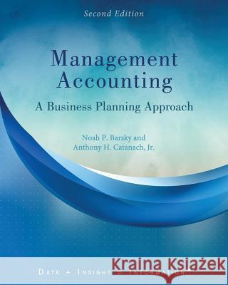 Management Accounting: A Business Planning Approach Noah P. Barsky, Anthony H. Catanach, Jr. 9781516506286