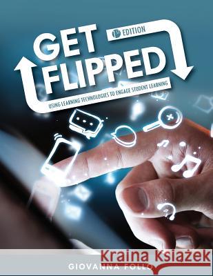 Get Flipped: Using Learning Technologies to Engage Student Learning Giovanna Follo 9781516506569