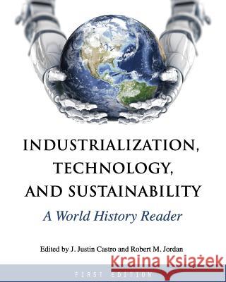 Industrialization, Technology, and Sustainability: A World History Reader J. Justin Castro Robert M. Jordan 9781516507221 Cognella Academic Publishing