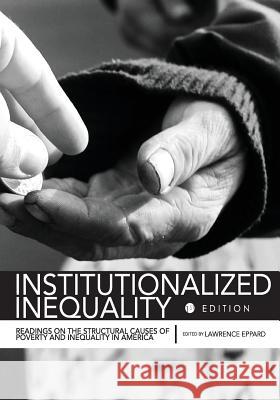 Institutionalized Inequality: Readings on the Structural Causes of Poverty and Inequality in America Lawrence M. Eppard 9781516507399