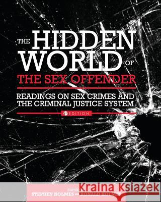 The Hidden World of the Sex Offender: Readings on Sex Crimes and the Criminal Justice System Stephen Holmes Ronald Holmes 9781516507474