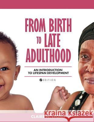 From Birth to Late Adulthood: An Introduction to Lifespan Development Claire W. Lyons 9781516507511