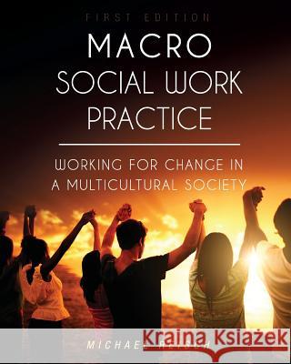 Macro Social Work Practice: Working for Change in a Multicultural Society Michael Reisch 9781516507573 Cognella Academic Publishing