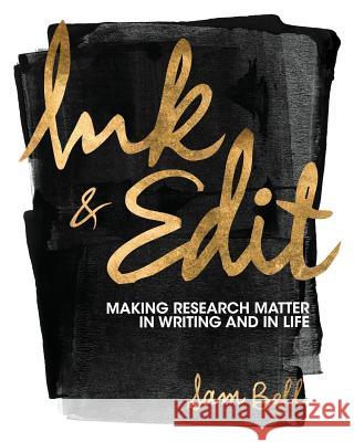 Ink and Edit: Making Research Matter in Writing and in Life Sam Bell 9781516510115 Cognella Academic Publishing