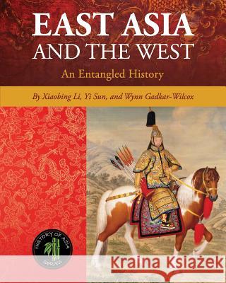 East Asia and the West: An Entangled History Xiaobing Li Yi Sun Wynn Gadkar-Wilcox 9781516511075 Cognella Academic Publishing