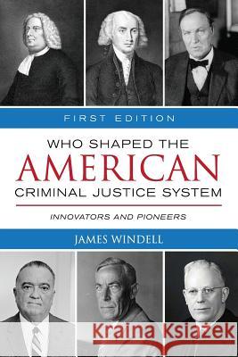 Who Shaped the American Criminal Justice System?: Innovators and Pioneers James Windell 9781516513000 Cognella Academic Publishing