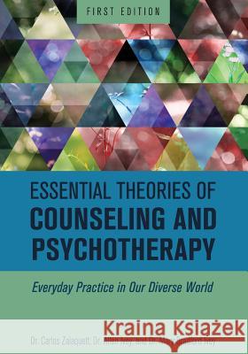 Essential Theories of Counseling and Psychotherapy: Everyday Practice in Our Diverse World Carlos Zalaquett Allen Ivey Mary Bradford Ivey 9781516514281 Cognella Academic Publishing