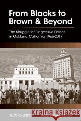 From Blacks to Brown and Beyond: The Struggle for Progressive Politics in Oakland, California, 1966-2017 Robert Stanley Oden 9781516514977