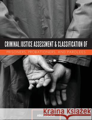 Criminal Justice Assessment and Classification of Prisoners, Probationers, and Parolees Abu Mboka 9781516515257 Cognella Academic Publishing