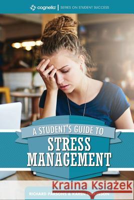 A Student's Guide to Stress Management Richard Parsons Karen Dickinson 9781516515332 Cognella Academic Publishing