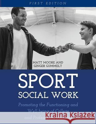 Sport Social Work: Promoting the Functioning and Well-being of College and Professional Athletes Moore, Matt 9781516516346