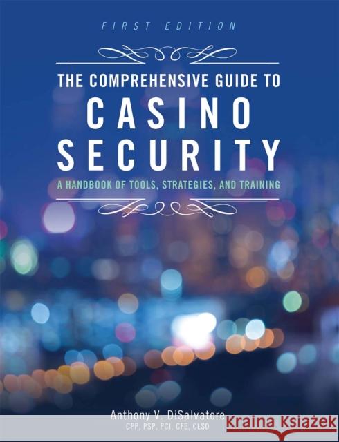 The Comprehensive Guide to Casino Security: A Handbook of Tools, Strategies, and Training Anthony V. Disalvatore 9781516517961 Cognella Academic Publishing