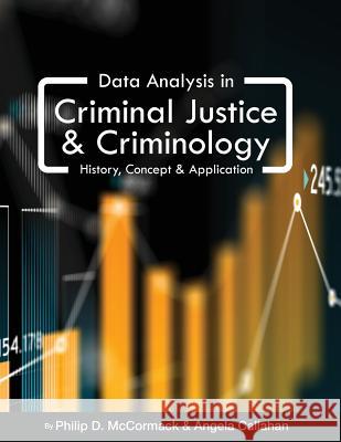 Data Analysis in Criminal Justice and Criminology: History, Concept, and Application Philip D. McCormack Angela Callahan 9781516518166