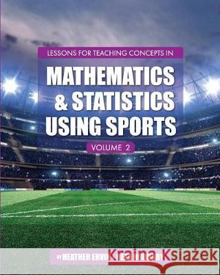 Lessons for Teaching Concepts in Mathematics and Statistics Using Sports, Volume 2 Reza Noubary Heather Ervin 9781516519262
