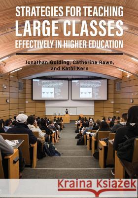 Strategies for Teaching Large Classes Effectively in Higher Education Jonathan Golding Catherine Rawn Kathi Kern 9781516519637 Cognella Academic Publishing